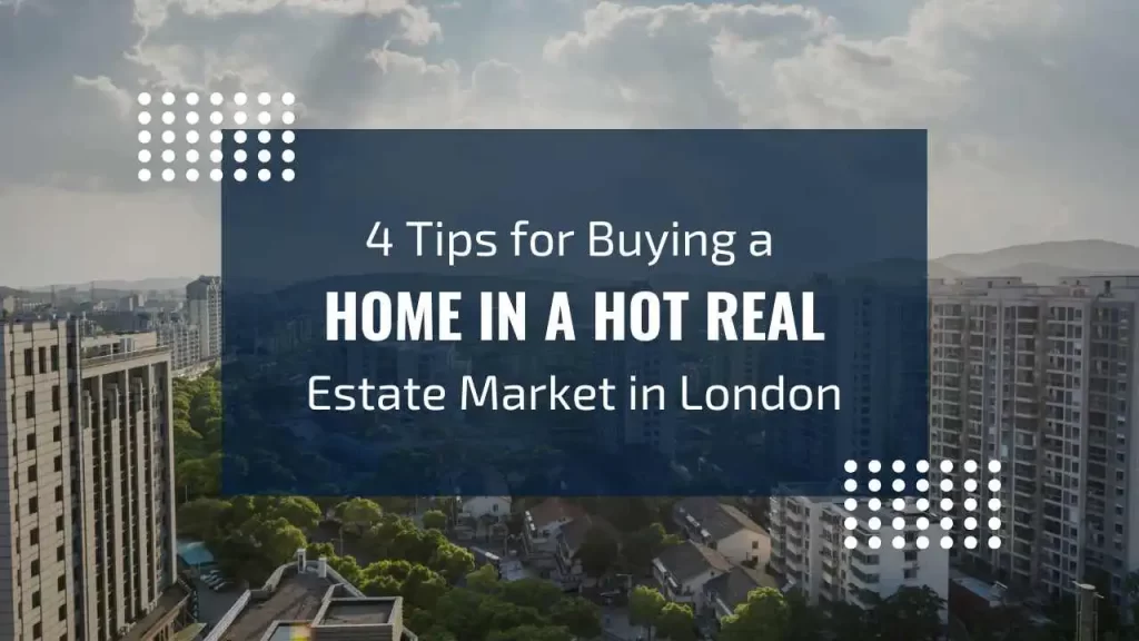 Buying a Home in a Hot Real Estate Market in London