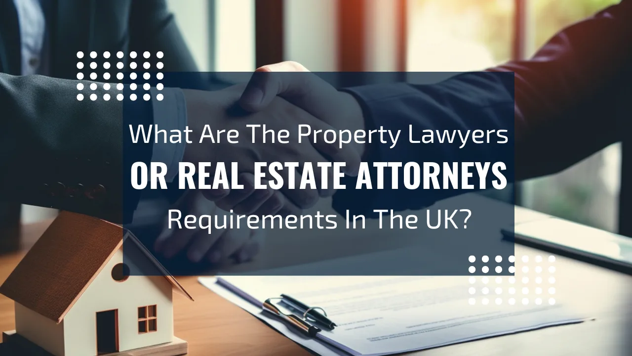 Real Estate Attorneys' Requirements In The UK