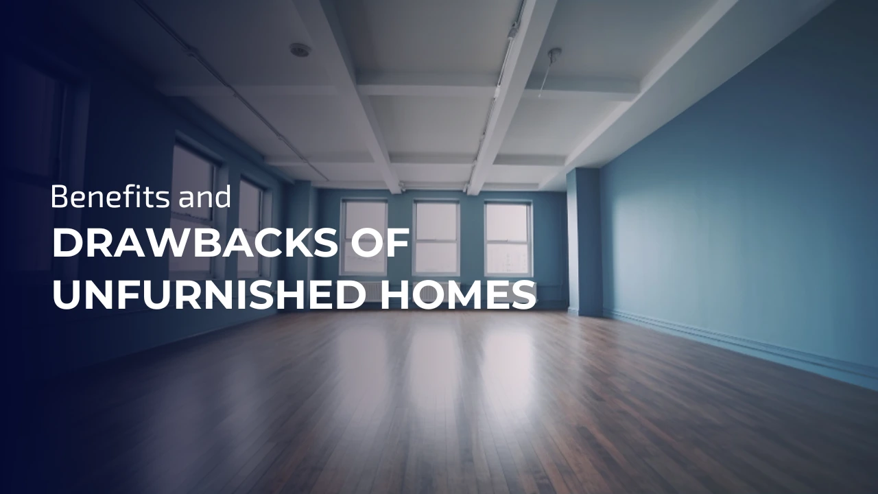 benefits and drawbacks of unfurnished homes