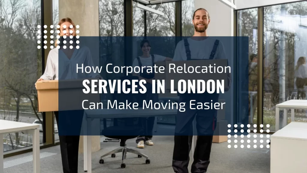 Corporate relocation services in London for office and employee moves